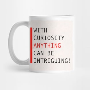 With curiosity anything can be intriguing Mug